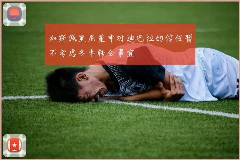 加斯佩里尼重申对迪巴拉的信任暂不考虑冬季转会事宜