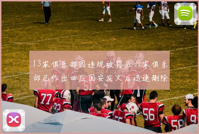 13家俱乐部因违规被罚分六家俱乐部已作出回应国安发文后迅速删除引发关注