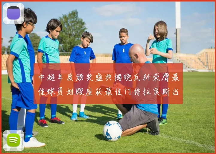 中超年度颁奖盛典揭晓瓦科荣膺最佳球员刘殿座获最佳门将拉莫斯当选最佳教练