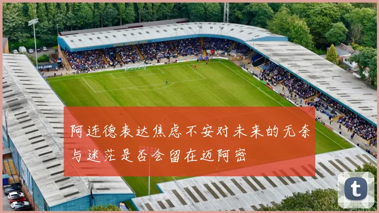 阿连德表达焦虑不安对未来的无奈与迷茫是否会留在迈阿密